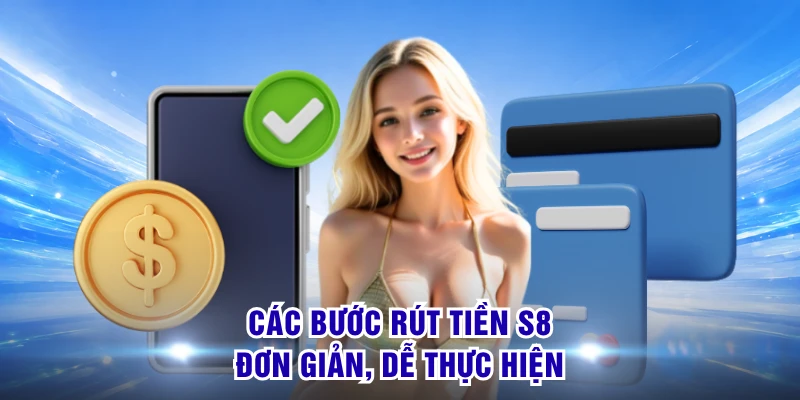 Các bước rút tiền S8 đơn giản, dễ thực hiện