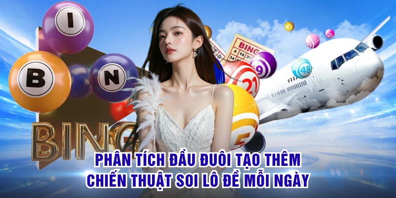 Phân tích đầu đuôi tạo thêm chiến thuật soi lô đề mỗi ngày