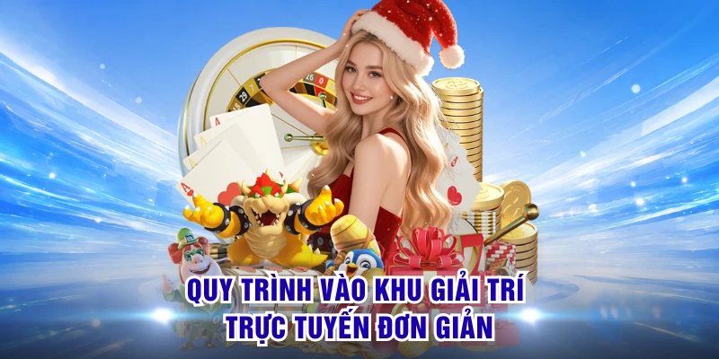 Quy trình vào khu giải trí trực tuyến đơn giản