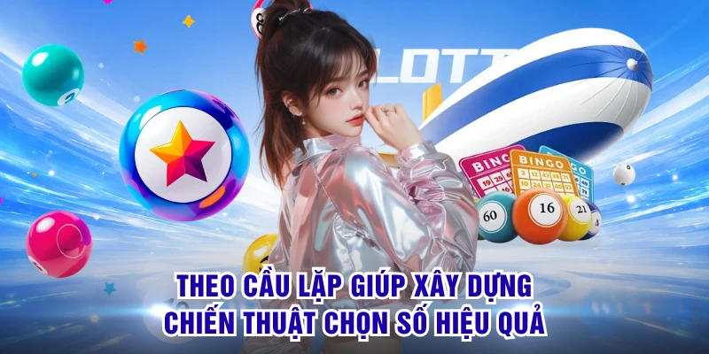 Theo cầu lặp giúp xây dựng chiến thuật chọn số hiệu quả